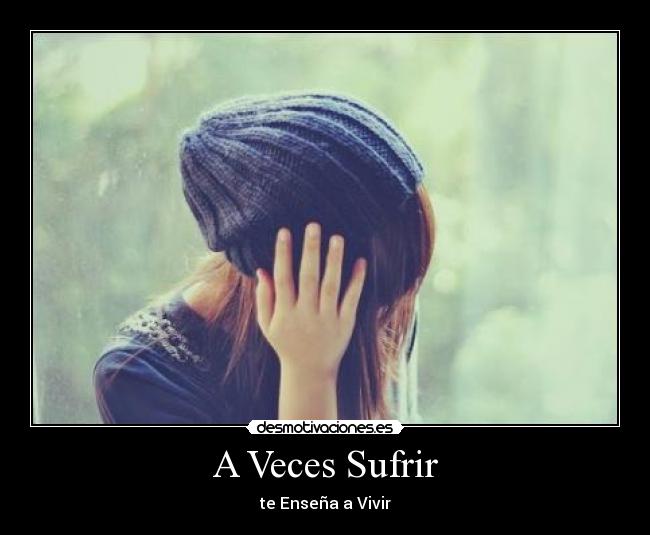 A Veces Sufrir - te Enseña a Vivir