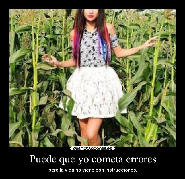 Puede que yo cometa errores - pero la vida no viene con instrucciones.