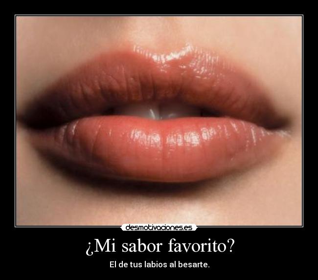 ¿Mi sabor favorito? - El de tus labios al besarte.