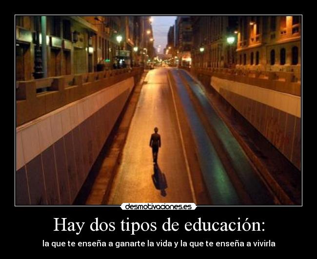 Hay dos tipos de educación: -