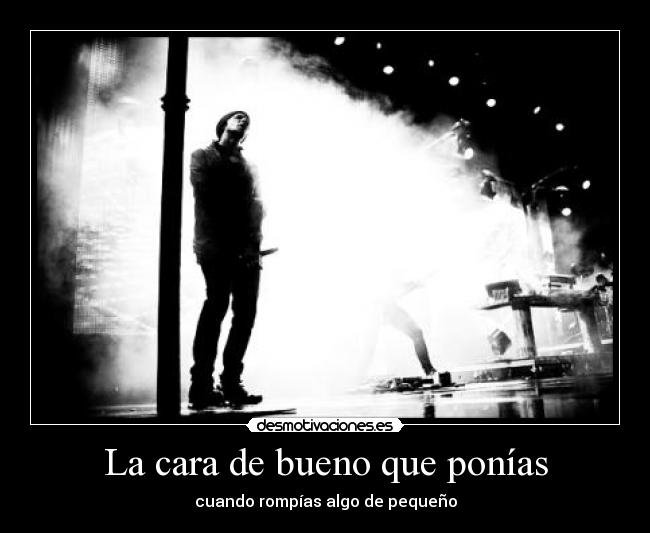La cara de bueno que ponías - 