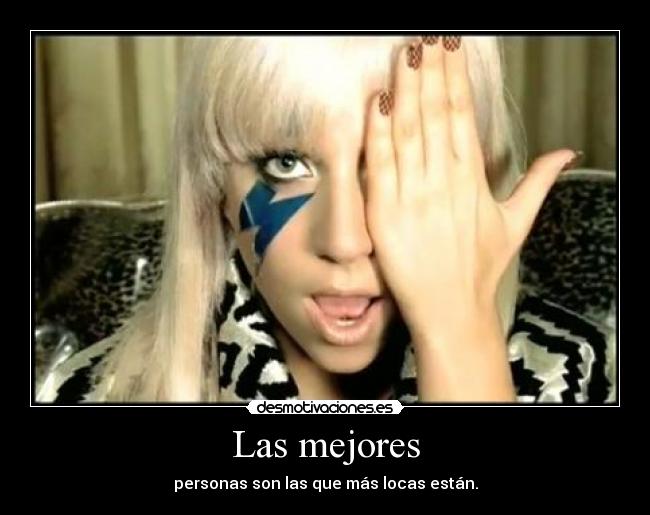 Las mejores - personas son las que más locas están.