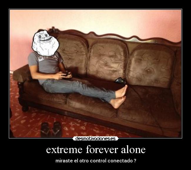 extreme forever alone -