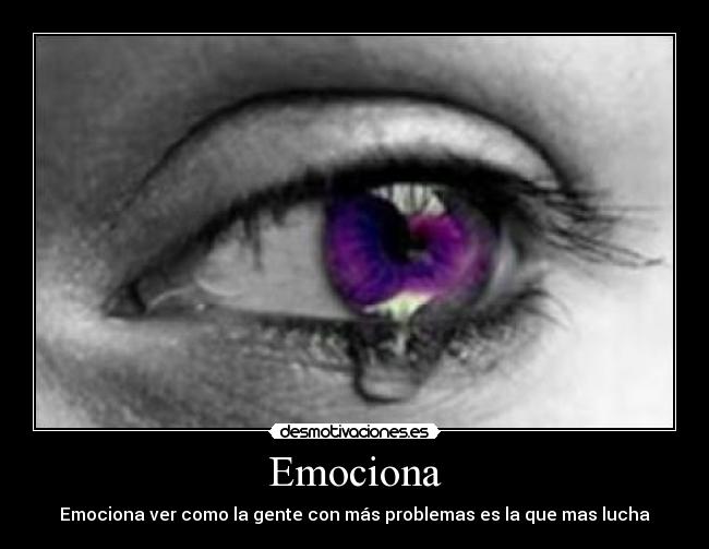 Emociona - Emociona ver como la gente con más problemas es la que mas lucha