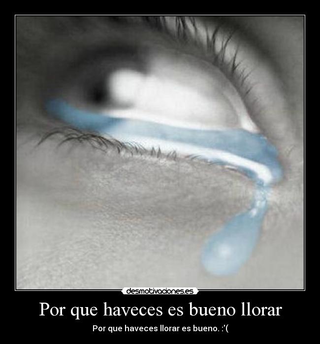Por que haveces es bueno llorar Desmotivaciones
