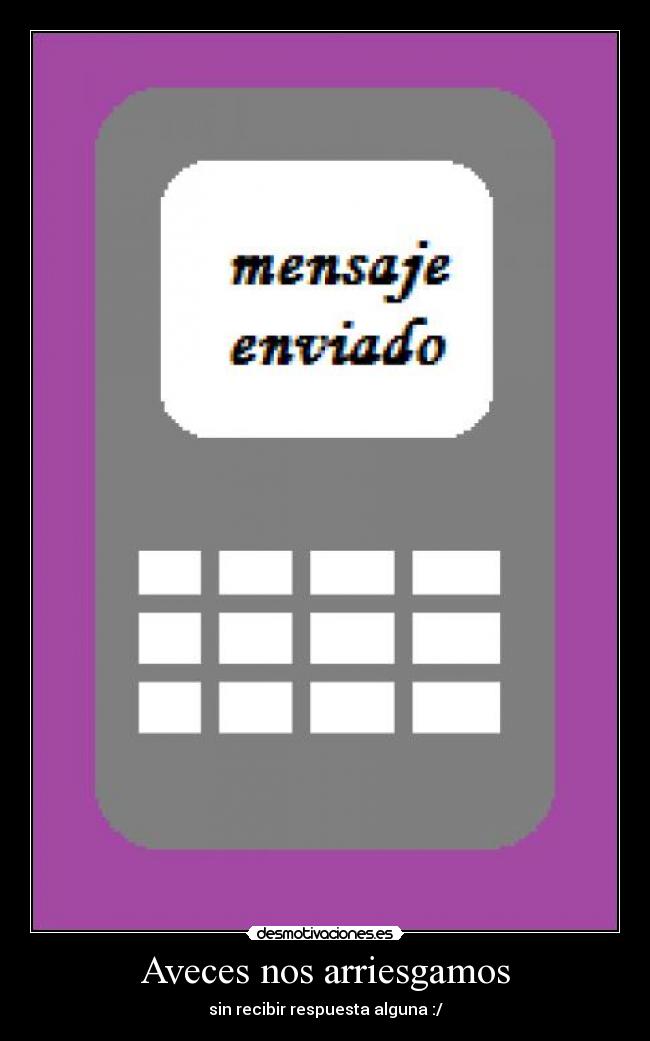 Aveces nos arriesgamos - sin recibir respuesta alguna :/