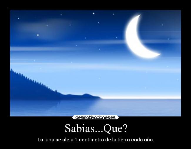Sabias...Que? - La luna se aleja 1 centímetro de la tierra cada año.