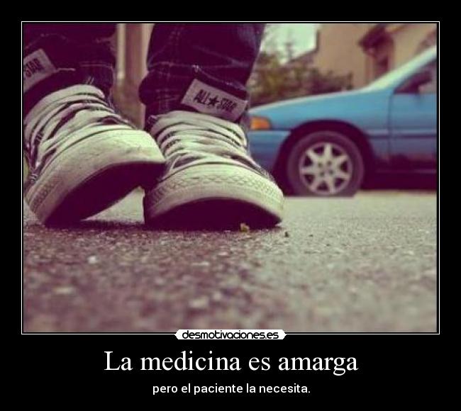 La medicina es amarga - pero el paciente la necesita.