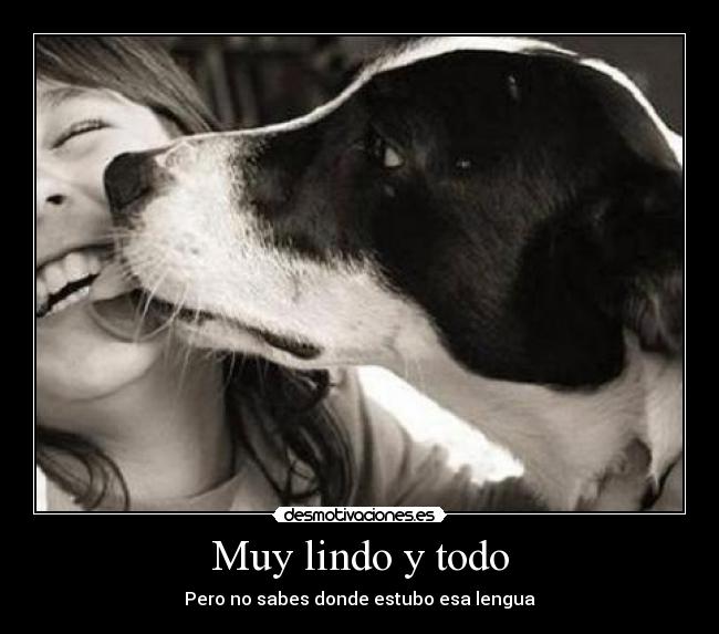 Muy lindo y todo - Pero no sabes donde estubo esa lengua