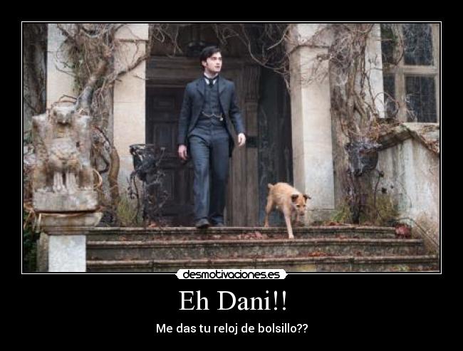Eh Dani!! - Me das tu reloj de bolsillo??