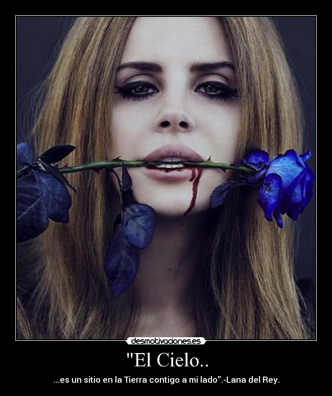 El Cielo.. - ...es un sitio en la Tierra contigo a mi lado.-Lana del Rey.