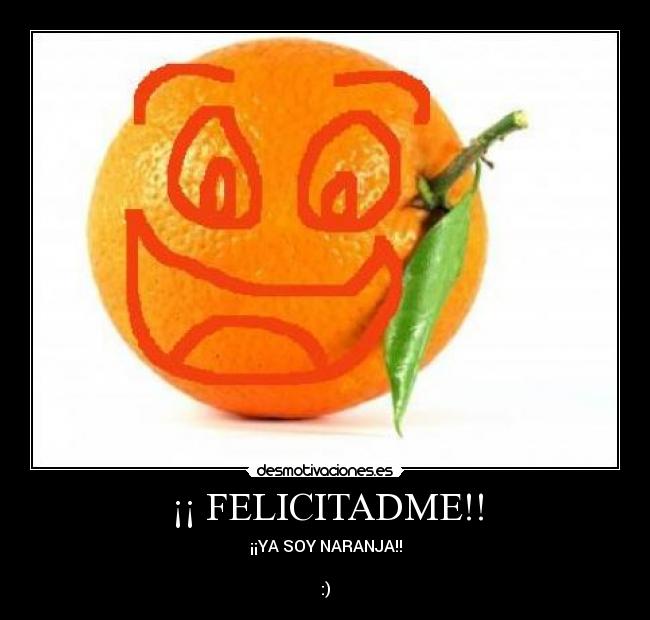 ¡¡ FELICITADME!! - ¡¡YA SOY NARANJA!!
:)