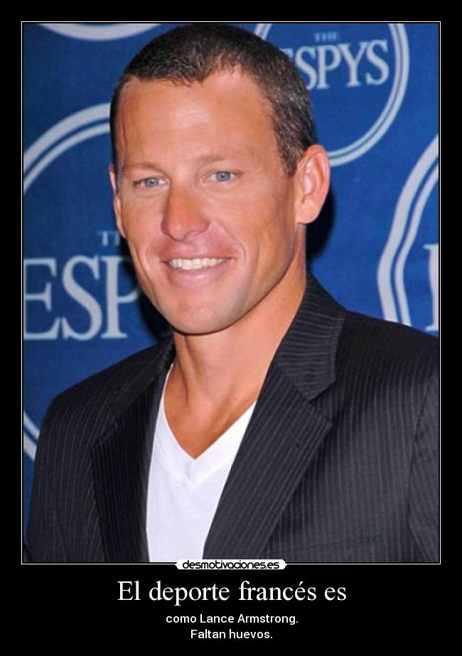 El deporte francés es - como Lance Armstrong.
Faltan huevos.