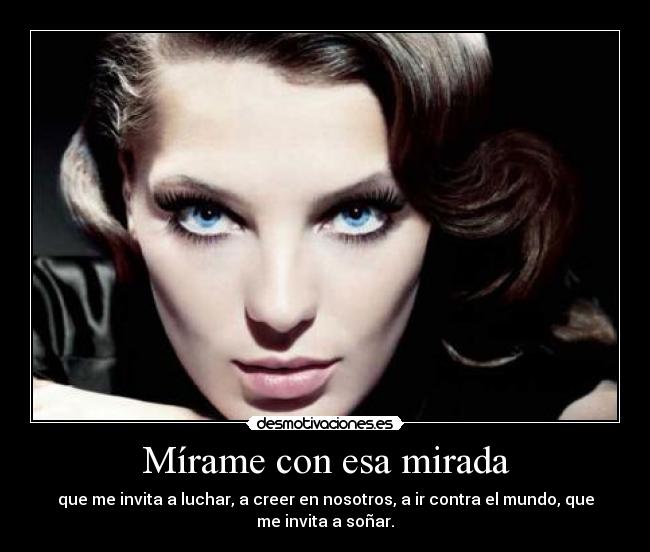 Mírame con esa mirada -