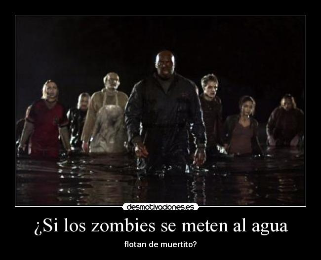 ¿Si los zombies se meten al agua - flotan de muertito?