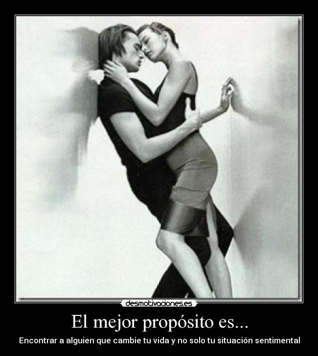 El mejor propósito es... - Encontrar a alguien que cambie tu vida y no solo tu situación sentimental