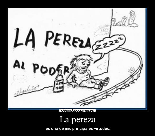 La pereza - es una de mis principales virtudes.