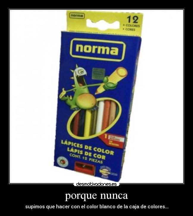 porque nunca - supimos que hacer con el color blanco de la caja de colores...