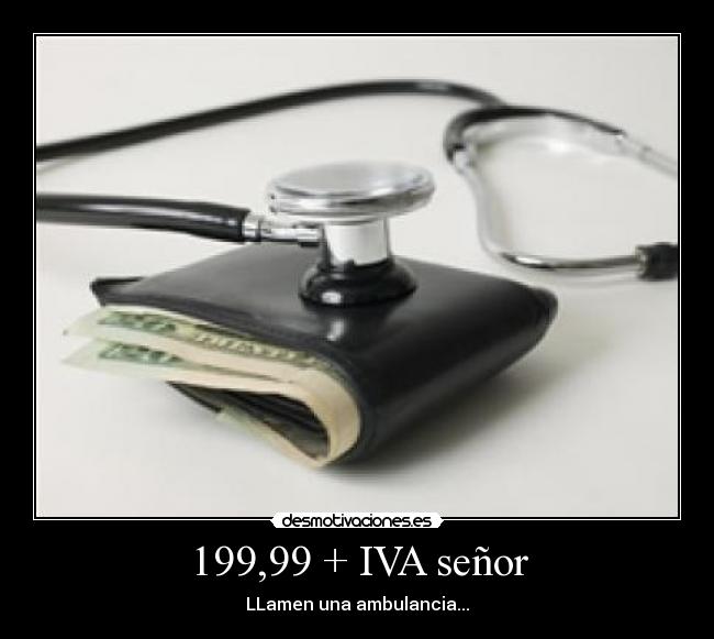199,99 + IVA señor - LLamen una ambulancia...