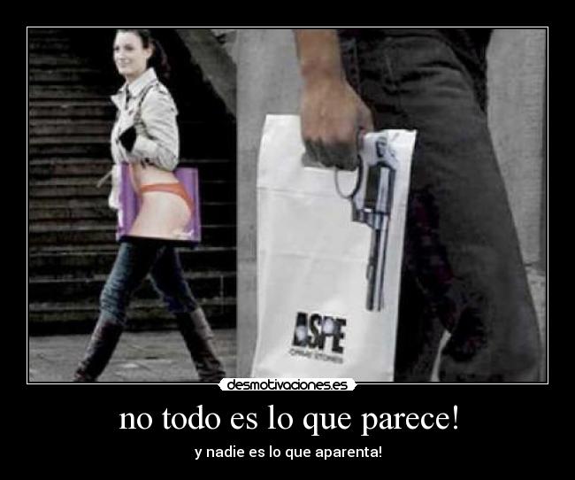 no todo es lo que parece! - y nadie es lo que aparenta!