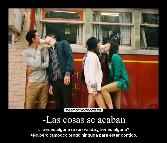 -Las cosas se acaban -