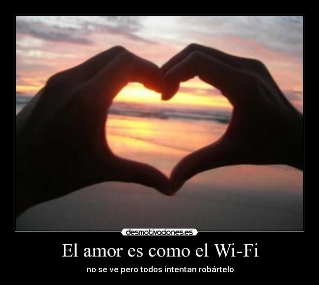 El amor es como el Wi-Fi - no se ve pero todos intentan robártelo