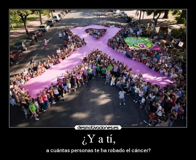 ¿Y a tí, - a cuántas personas te ha robado el cáncer?