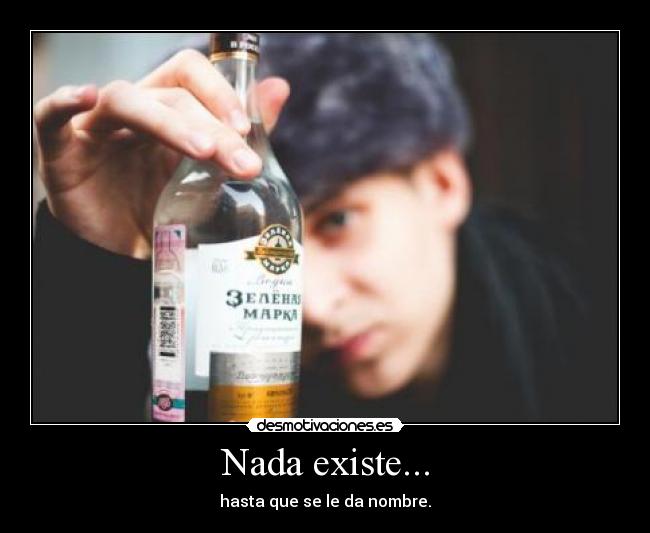 Nada existe... -