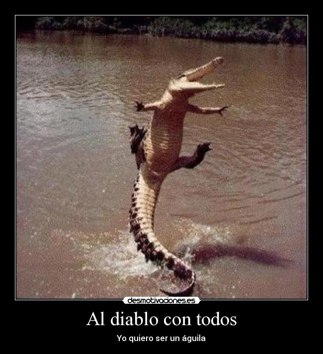 Al diablo con todos - Yo quiero ser un águila