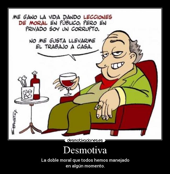 Desmotiva - La doble moral que todos hemos manejado
en algún momento.