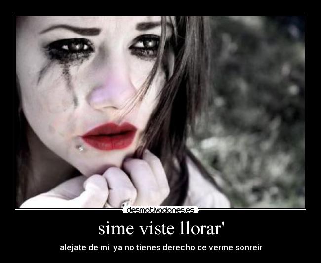 sime viste llorar - alejate de mi ya no tienes derecho de verme sonreir