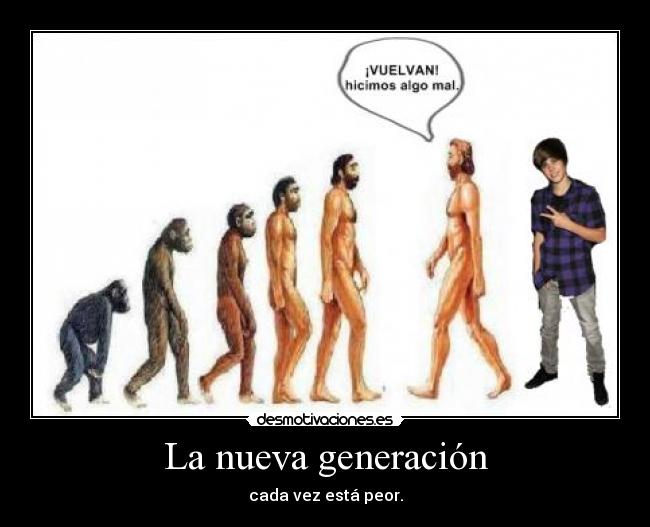 La nueva generación - cada vez está peor.