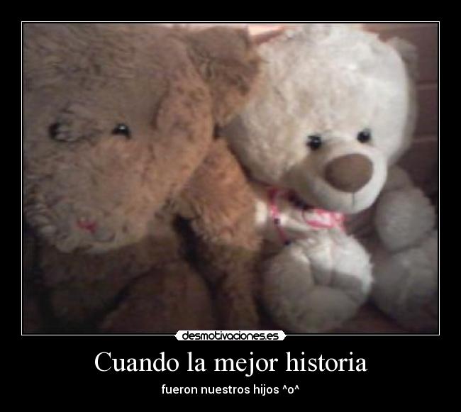 Cuando la mejor historia - fueron nuestros hijos ^o^