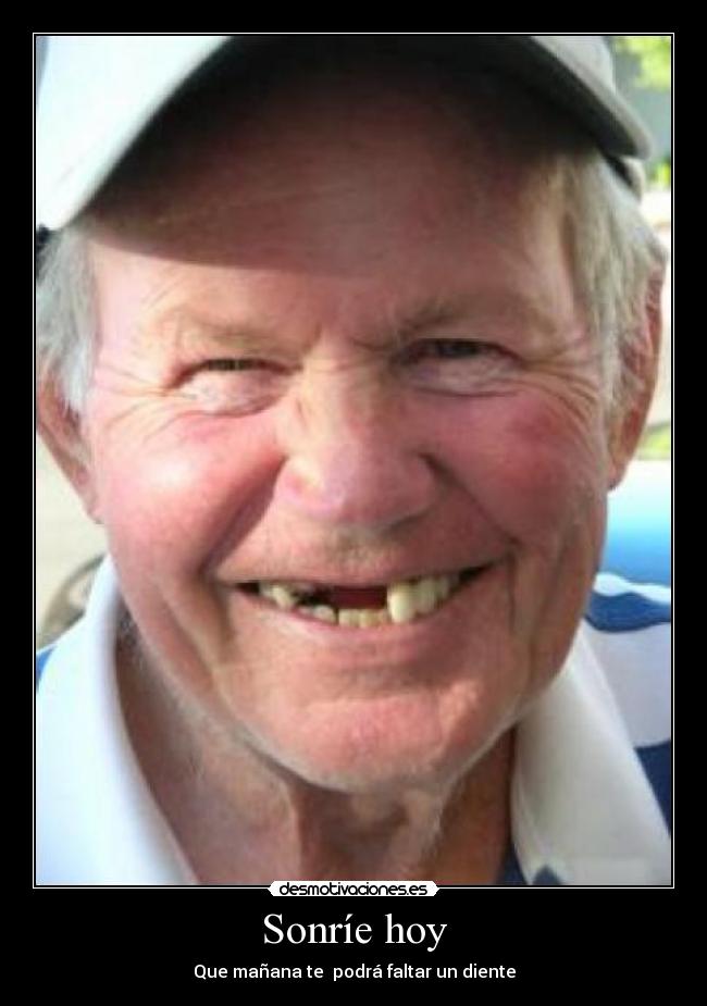 Sonríe hoy - Que mañana te  podrá faltar un diente