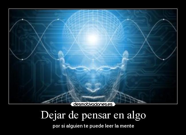 Dejar de pensar en algo - por si alguien te puede leer la mente