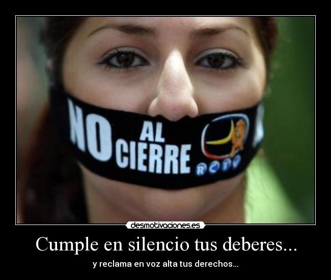 Cumple en silencio tus deberes... - y reclama en voz alta tus derechos...