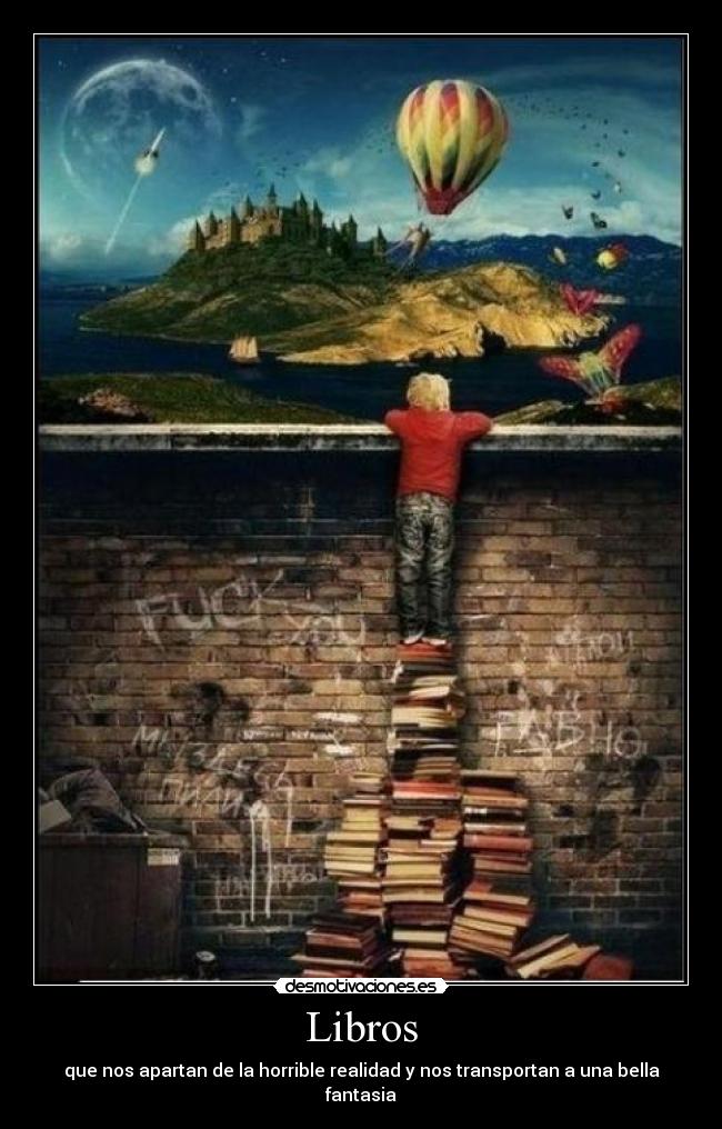 Libros - que nos apartan de la horrible realidad y nos transportan a una bella fantasia