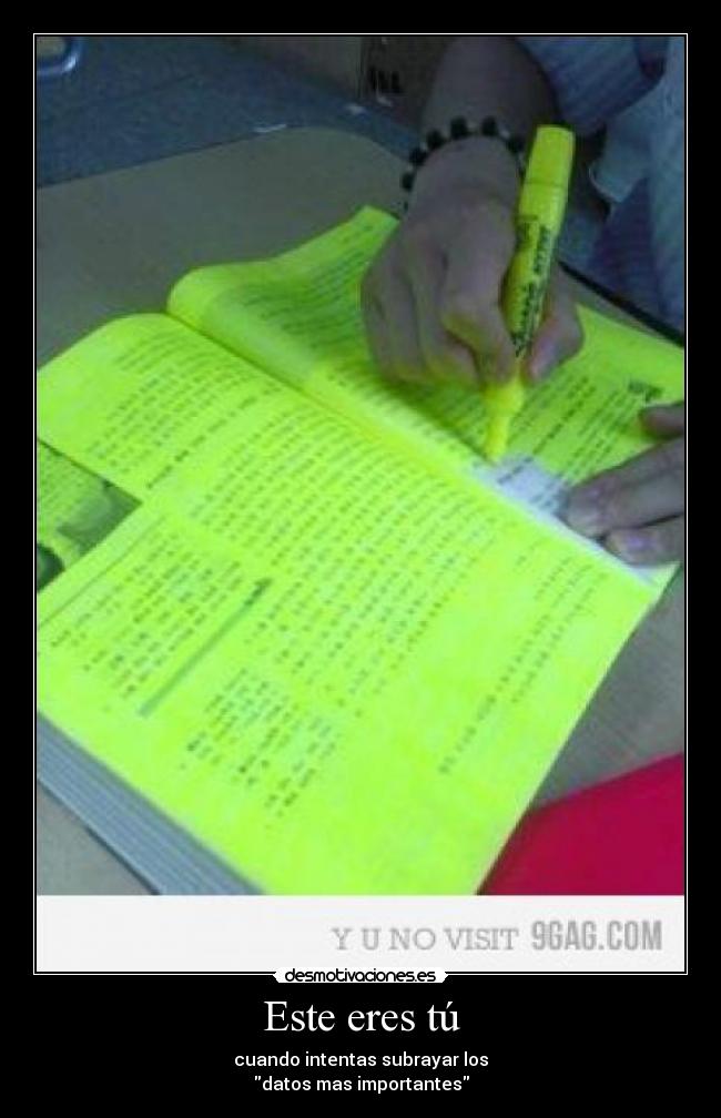Este eres tú - cuando intentas subrayar los
datos mas importantes
