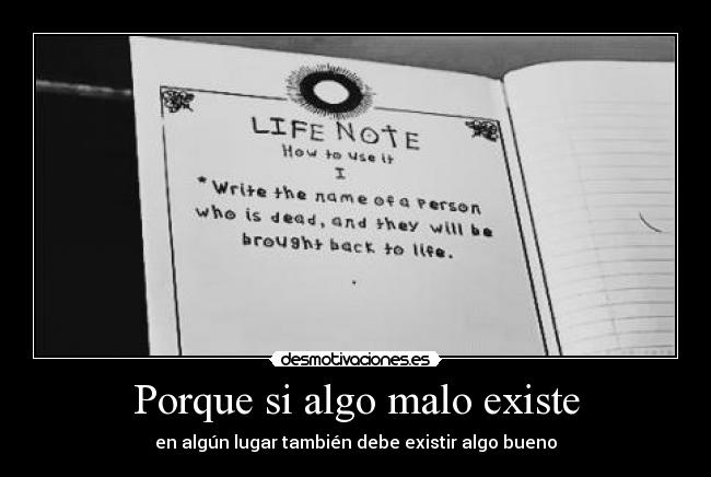 Porque si algo malo existe - en algún lugar también debe existir algo bueno