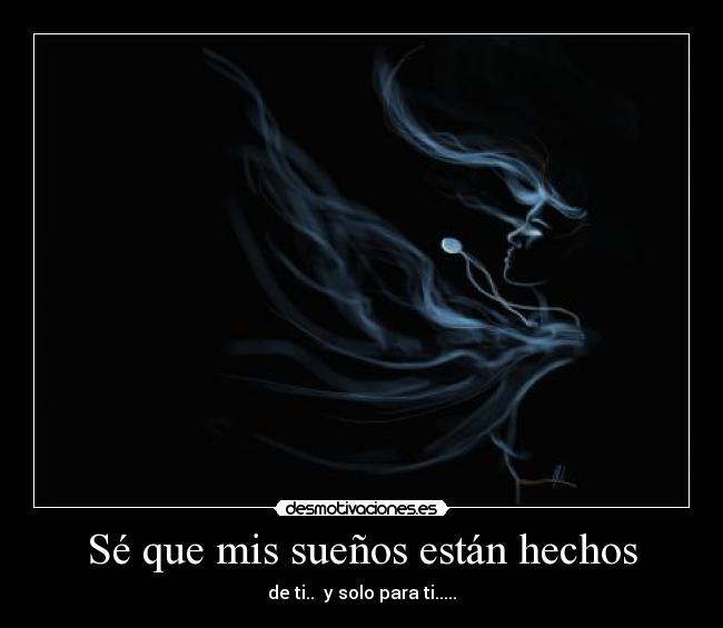 Sé que mis sueños están hechos - de ti.. y solo para ti.....