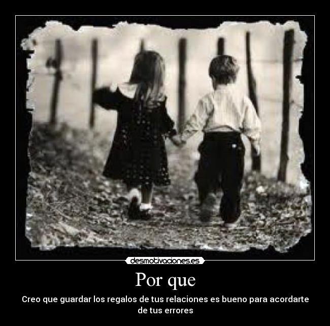 Por que - Creo que guardar los regalos de tus relaciones es bueno para acordarte de tus errores
