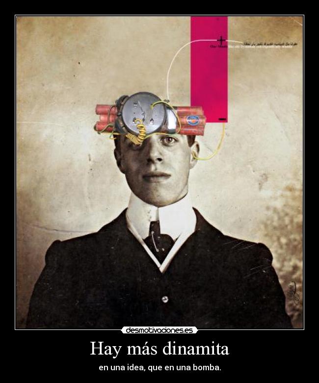 Hay más dinamita - en una idea, que en una bomba.