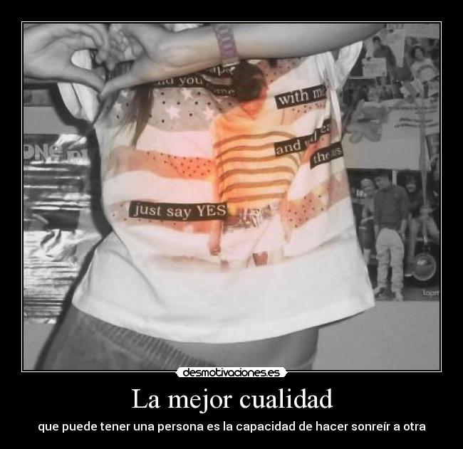 La mejor cualidad - que puede tener una persona es la capacidad de hacer sonreír a otra