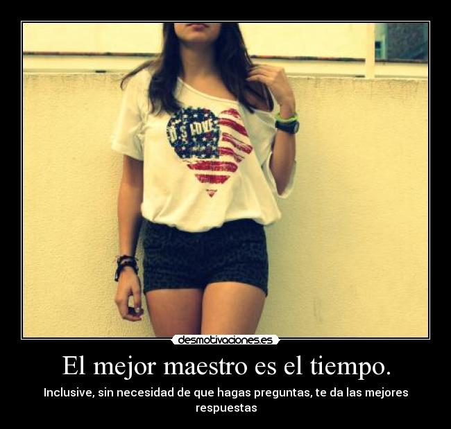 El mejor maestro es el tiempo. -