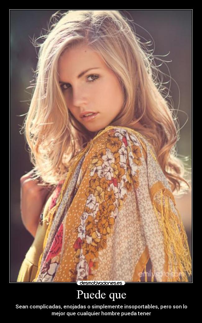 Puede que - Sean complicadas, enojadas o simplemente insoportables, pero son lo
mejor que cualquier hombre pueda tener