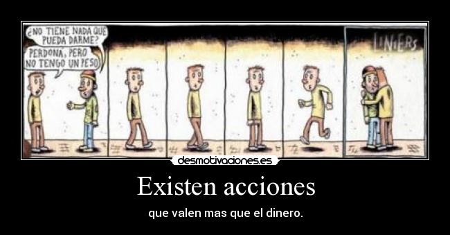 Existen acciones - que valen mas que el dinero.