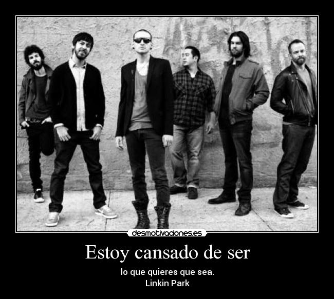 Estoy cansado de ser - lo que quieres que sea.
Linkin Park