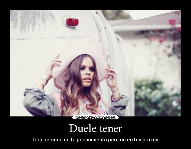 Duele tener - Una persona en tu pensamiento pero no en tus brazos