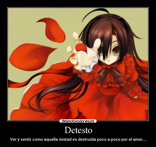 Detesto - Ver y sentir como aquella mistad es destruida poco a poco por el amor....