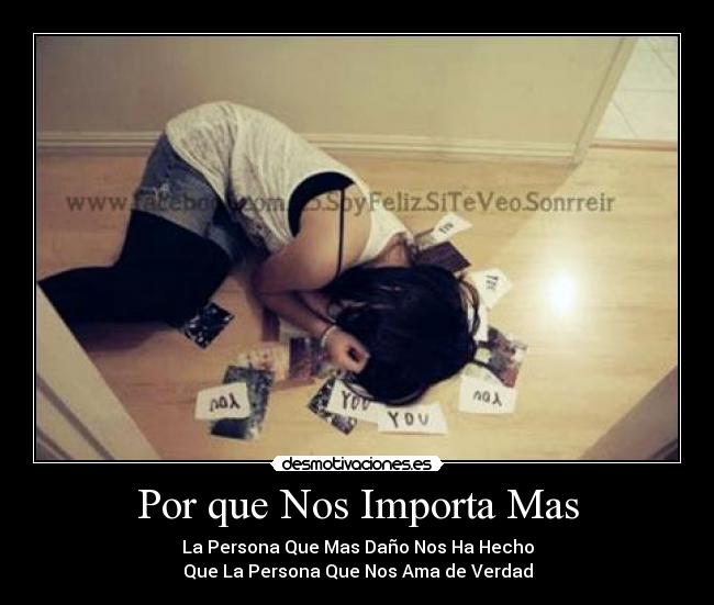 Por que Nos Importa Mas - La Persona Que Mas Daño Nos Ha Hecho
Que La Persona Que Nos Ama de Verdad
